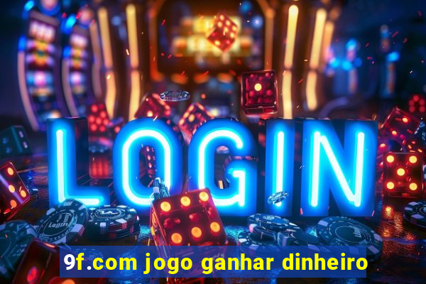 9f.com jogo ganhar dinheiro